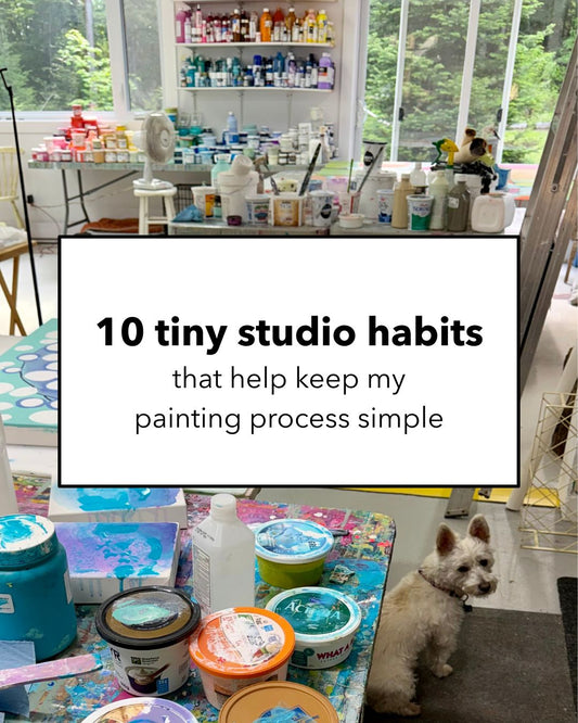 10 tiny studio habits that help keep my painting process simple
